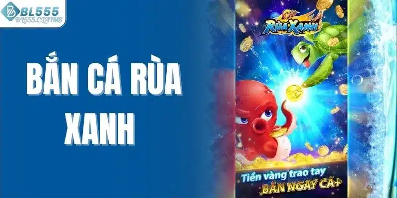 Bắn Cá Rùa Xanh - Siêu Phẩm Săn Thưởng Thú Vị Tại BL555 1 Bắn cá rùa xanh