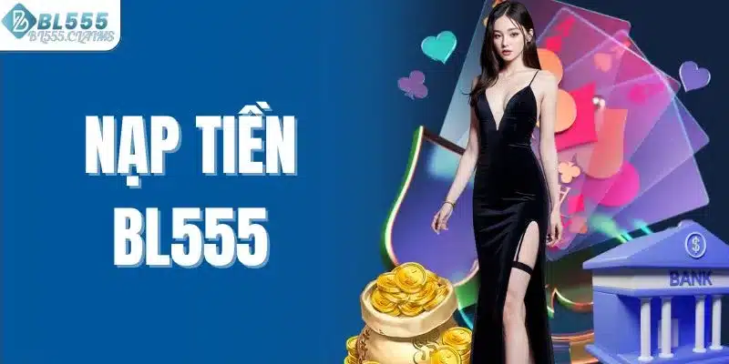 Nạp Tiền BL555 – Hướng Dẫn Giao Dịch An Toàn Cho Người Chơi 3 Nạp tiền Bl555